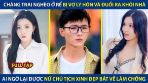 Chàng Trai Nghèo Ở Rể Bị Vợ Ly Hôn Và Đuổi Ra Khỏi Nhà Ai Ngờ Lại Được Nữ Tổng Tài Bắt Về Làm Chồng