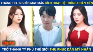 Chàng Trai Nghèo Bỗng Kích Hoạt Hệ Thống Hoàn Tiền Trở Thành Tỷ Phú Thế Giới Thu Phục Dàn Mỹ Nhân