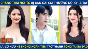 Chàng Trai Nghèo Bị Bạn Gái Coi Thường Đòi Chia Tay Lại Sở Hữu Hệ Thống Hoàn Tiền Trở Thành Tỷ Phú
