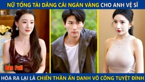 Nữ Tổng Tài Dâng Cái Ngàn Vàng Cho Anh Vệ Sĩ Ai Ngờ Lại Là Chiến Thần Ẩn Danh Võ Công Tuyệt Đỉnh