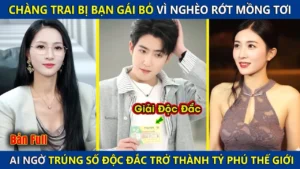 Chàng Trai Bị Bạn Gái Bỏ Vì Nghèo Rớt Mồng Tơi Ai Ngờ Trúng Giải Độc Đắc Trở Thành Tỷ Phú Thế Giới