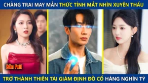 Chàng Trai May Mắn Thức Tỉnh Mắt Nhìn Xuyên Thấu Trở Thành Thiên Tài Giám Định Đồ Cổ Hàng Nghìn Tỷ