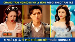 Chàng Trai Nghèo Bị Vợ Ly Hôn Rồi Đi Theo Trai Trẻ Ai Ngờ Là Tỷ Phú Thế Giới Biết Trước Tương Lai