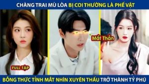 Chàng Trai Mù Lòa Bị Coi Thường Là Phế Vật Bỗng Thức Tỉnh Mắt Thần Nhìn Xuyên Thấu Trở Thành Tỷ Phú