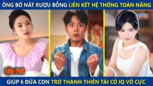Ông Bố Nát Rượu Bỗng Liên Kết Hệ thống Toàn Năng Giúp 6 Người Con Trở Thành Thiên Tài Có IQ Vô Cực