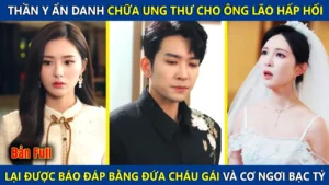 Thần Y Ẩn Danh Chữa Ung Thư Cho Ông Lão Hấp Hối Lại Được Báo Ơn Bằng Đứa Cháu Gái Và Cơ Ngơi Bạc Tỷ