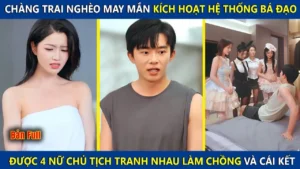 Chàng Trai Nghèo Kích Hoạt Hệ Thống Bá Đạo Được 4 Nữ Chủ Tịch Tranh Nhận Làm Chồng Và Cái Kết