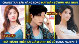 Chàng Trai Bán Hàng Rong Sở Hữu Mắt Nhìn Xuyên Thấu Trở Thành Thiên Tài Giám Định Bảo Vật Nghìn Tỷ
