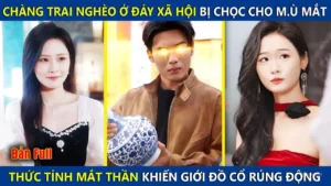 Chàng Trai Nghèo Ở Đáy Xã Hội Bị Chọc Mù Mắt Khai Mở Mắt Nhìn Xuyên Thấu Khiến Giới Đồ Cổ Rúng Động