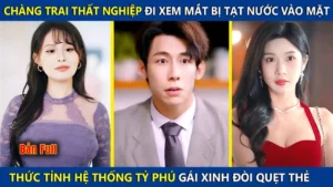 Chàng Trai Nghèo Đi Xem Mắt Bị Tạt Nước Vào Mặt Kích Hoạt Hệ Thống Tỷ Phú Gái Xinh Đòi Quẹt Thẻ