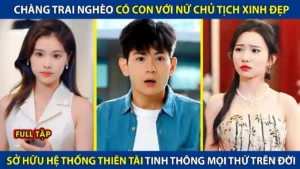 Chàng Trai Nghèo Có Con Với Nữ Chủ Tịch Sở Hữu Hệ Thống Thiên Tài Tinh Thông Mọi Thứ Trên Đời