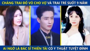 Chàng Trai Đổ Vỏ Cho Vợ Và Trai Trẻ Suốt 9 Năm Ai Ngờ Lại Là Bác Sĩ Thiên Tài Có Y Thuật Tuyệt Đỉnh