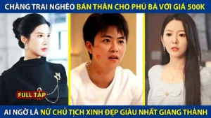 Chàng Trai Nghèo Bán Thân Cho Phú Bà Giá 500k Ai Ngờ Lại Là Nữ Tổng Tài Xinh Đẹp Nhất Giang Thành