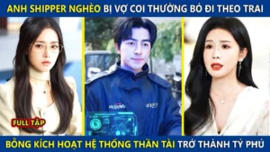 Anh Shipper Nghèo Bị Vợ Ly Hôn Và Bỏ Đi Theo Trai Bỗng Kích Hoạt Hệ Thống Thần Tài Trở Thành Tỷ Phú
