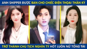 Anh Shipper Được Ban Cho Chiếc Điện Thoại Thần Kỳ Trở Thành Chủ Tịch Nghìn Tỷ Hốt Luôn Nữ Tồng Tài
