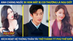 Anh Chàng Ngốc Đi Xem Mắt Bị Coi Thường Bỗng Kích Hoạt Hệ Thống Thần Tài Trở Thành Tỷ Phú Thế Giới