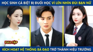 Học Sinh Cá Biệt Bị Đổi Học Vì Lén Nhìn Đùi Bạn Nữ Kích Hoạt Hệ Thống Bá Đạo Trở Thành Hiệu Trưởng