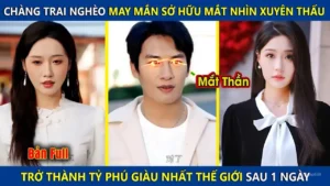Chàng Trai Nghèo May Mắn Sở Hữu Mắt Nhìn Xuyên Thấu Trở Thành Tỷ Phú Giàu Nhất Thế Giới Sau 1 Đêm