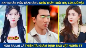 Anh Nhân Viên Bán Hàng Nhìn Thấy Tuổi Thọ Của Đồ Vật Hóa Ra Lại Là Thiên Tài Giám Định Bảo Vật