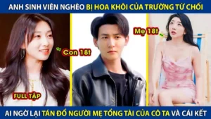 Anh Sinh Viên Nghèo Bị Hoa Khôi Của Trường Từ Chối Ai Ngờ Tán Đổ Người Mẹ Tổng Tài Và Cái Kết