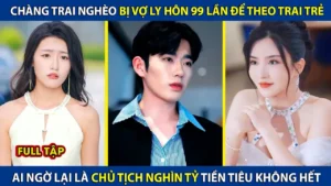 Chàng Trai Nghèo Bị Vợ Ly Hôn 99 Lần Ai Ngờ Lại Là Chủ Tịch Nghìn Tỷ Tiền Tiêu Ko Hết