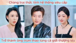 Chàng trai thức tỉnh hệ thống siêu cấp trở thành ông trùm thao túng cả giới thượng lưu