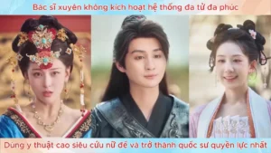 Bác sĩ xuyên không kích hoạt hệ thống đa tử dùng y thuật cao siêu cứu nữ đế và trở thành quốc sư