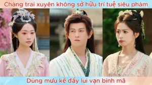 Chàng trai xuyên không sở hữu trí tuệ siêu phàm dùng mưu kế đẩy lui vạn binh mã