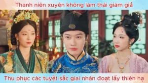Thanh niên xuyên không làm thái giám giả thu phục các tuyệt sắc giai nhân đoạt lấy thiên hạ