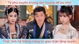 Tỷ phú xuyên không làm hoàng đế bù nhìn thức tỉnh hệ thống trừng trị gian thần lộng quyền