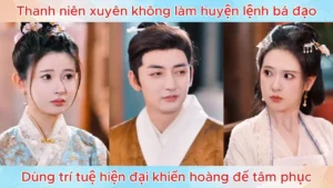 Thanh niên xuyên không làm huyện lệnh bá đạo dùng trí tuệ hiện đại khiến hoàng đế phải tâm phục