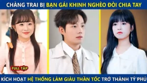 Chàng Trai Bị Bạn Gái Khinh Nghèo Đòi Chia Tay Kích Hoạt Hệ Thống Siêu Giàu Trở Thành Tỷ Phú