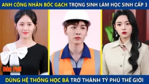 Anh Công Nhân Bốc Gạch Trọng Sinh Về Làm Học Sinh Cấp 3 Dùng Hệ Thống Bá Đạo Để Trở Thành Tỷ Phú