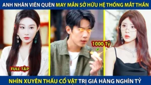 Anh Nhân Viên Quèn Sở Hữu Hệ Thống Mắt Thần Nhìn Xuyên Thấu Cổ Vật Trị Giá Hàng Nghìn Tỷ