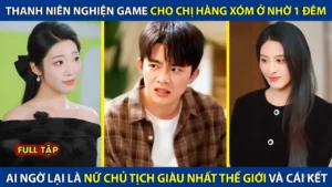 Thanh Niên Nghiện Game Cho Chị Hàng Xóm Ở Nhờ 1 Đêm Ai Ngờ Lại Là Nữ Chủ Tịch Giàu Nhất Thế Giới