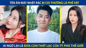 Tên Ăn Mày Nhặt Rác Bị Coi Thường Là Phế Vật Ai Ngờ Lại Là Đứa Con Thất Lạc Của Tỷ Phú Thế Giới