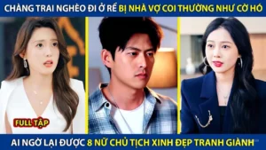 Chàng Trai Nghèo Đi Ở Rể Bị Nhà Vợ Coi Thường Như Cờ Hó Ai Ngờ Lại Được 8 Nữ Chủ Tịch Tranh Giành