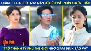 Chàng Trai Nghèo May Mắn Sở Hữu Đôi Mắt Nhìn Xuyên Thấu Trở Thành Tỷ Phú Nhờ Giám Định Bảo Vật