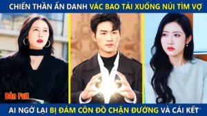 Chiến Thần Ẩn Danh Vác Bao Tải Xuống Núi Tìm Vợ Ai Ngờ Tìm Trúng Nữ Tổng Tài NghìnTỷ Và Cái Kết