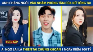 Anh Chàng Ngốc Vào Nhầm Phòng Tắm Của Nữ Tổng Tài Ai Ngờ Là Thiên Tài Chứng Khoán 1 Ngày Kiếm 10 Tỷ