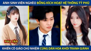 Anh Sinh Viên Nghèo Bỗng Kích Hoạt Hệ Thống Tỷ Phú Trở Thành Thủ Khoa Và Tán Đổ Hoa Khôi Của Lớp