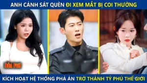 Anh Cảnh Sát Quèn Đi Xem Mắt Bị Coi Thường Bỗng Kích Hoạt Hệ Thống Phá Án Trở Thành Tỷ Phú Thế Giới