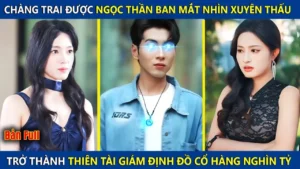 Chàng Trai Được Ngọc Thần Ban Cho Mắt Nhìn Xuyên Thấu Trở Thành Thiên Tài Giám Định Đồ Cổ