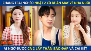 Chàng Trai Nghèo Nhặt 2 Cô Bé Ăn Mày Về Nhà Nuôi Ai Ngờ Lại Được Cả 2 Lấy Thân Báo Đáp Và Cái Kết