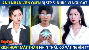 Anh Nhân Viên Quèn Bị Sếp Sỉ Nhục Vì Ngủ Gật Lại Kích Hoạt Mắt Thần Nhìn Xuyên Thấu Cổ Vật Nghìn Tỷ