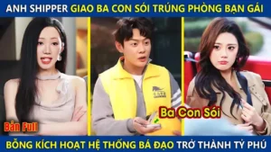 Anh Shipper Giao Ba Con Sói Trúng Phòng Bạn Gái Bỗng Kích Hoạt Hệ Thống Bá Đạo Trở Thành Tỷ Phú