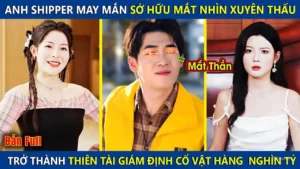 Anh Shipper May Mắn Sở Hữu Mắt Nhìn Xuyên Thấu Trở Thành Thiên Tài Giám Định Đồ Cổ Hàng Nghìn Tỷ