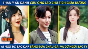 Thần Y Ẩn Danh Cứu Ông Lão Chủ Tịch Giữa Đường Lại Được Báo Đáp Bằng Đứa Cháu Gái Và Cơ Ngơi Bạc Tỷ