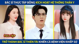 Bác Sĩ Thực Tập Bỗng Kích Hoạt Hệ Thống Thần Y Trở Thành Bác Sĩ Thiên Tài Chữa Được Bách Bệnh
