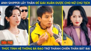Anh Shipper Lấy Thân Để Giải Xuân Dược Cho Nữ Chủ Tịch Ai Ngờ Lại Là Chiến Thần Bất Bại Ẩn Danh